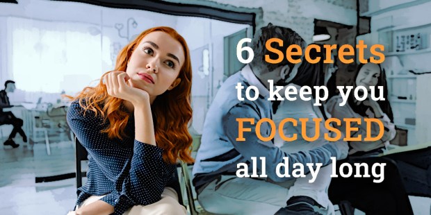(Slideshow) 6 Secrets to keep you focused all day long