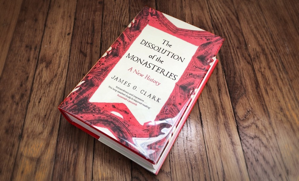The Dissolution of the Monasteries by James G. Clark